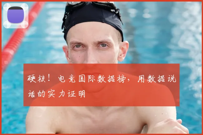 硬核!电竞国际数据榜,用数据说话的实力证明