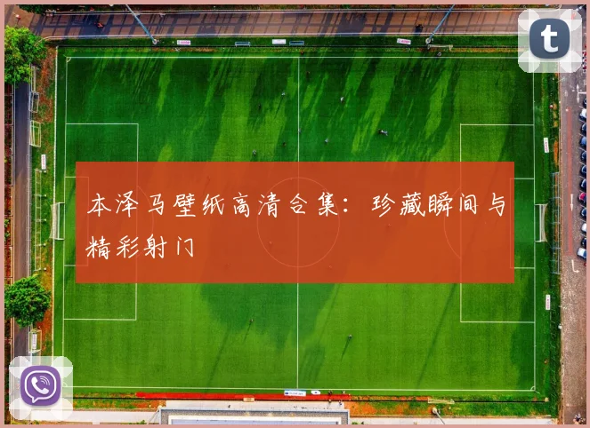 本泽马壁纸高清合集：珍藏瞬间与精彩射门
