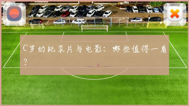 C罗的纪录片与电影:哪些值得一看?